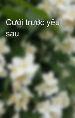 Cưới trước yêu sau