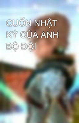 CUỐN NHẬT KÝ CỦA ANH BỘ ĐỘI