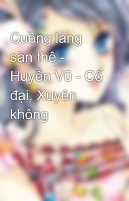 Cuồng lang săn thê - Huyễn Vũ - Cổ đại, Xuyên không