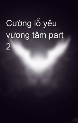 Cường lỗ yêu vương tâm part 2