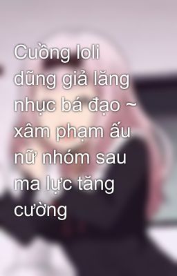 Cuồng loli dũng giả lăng nhục bá đạo ~ xâm phạm ấu nữ nhóm sau ma lực tăng cường