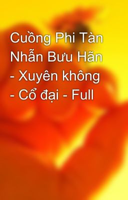 Cuồng Phi Tàn Nhẫn Bưu Hãn - Xuyên không - Cổ đại - Full