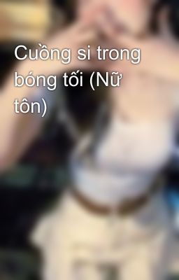 Cuồng si trong bóng tối (Nữ tôn)