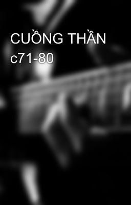 CUỒNG THẦN c71-80