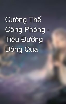 Cường Thế Công Phòng - Tiêu Đường Đông Qua