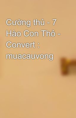 Cường thủ - 7 Hào Con Thỏ - Convert : muacauvong