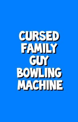 Cursed Family Guy Bowling Machine