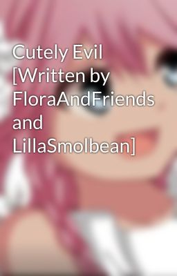 Cutely Evil [Written by FloraAndFriends and LillaSmolbean]