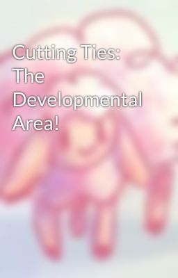 Cutting Ties: The Developmental Area!