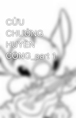 CỬU CHƯỞNG HUYỀN CÔNG_part 1