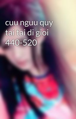 cuu nguu quy tai tai di gioi 440-520