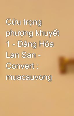 Cửu trọng phượng khuyết 1 - Đăng Hỏa Lan San - Convert : muacauvong