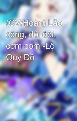 (CV/Hoàn) Lão công, đói đói, cơm cơm -Lộ Quy Đồ