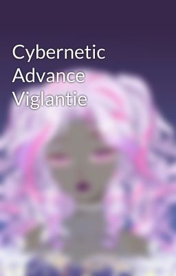 Cybernetic Advance Viglantie