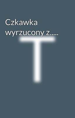 Czkawka wyrzucony z..... 