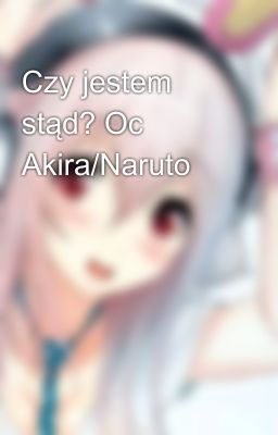 Czy jestem stąd? Oc Akira/Naruto