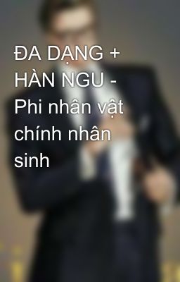 ĐA DẠNG + HÀN NGU - Phi nhân vật chính nhân sinh