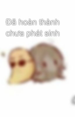 Đã hoàn thành chưa phát sinh