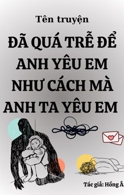 Đã Quá Trễ Để Anh Yêu Em Như Cách Mà Anh Ta Yêu Em