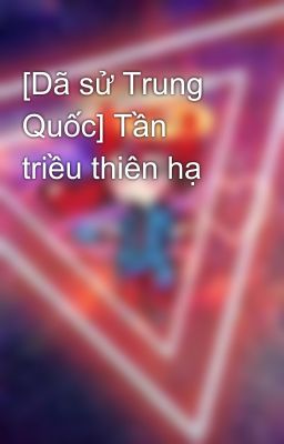 [Dã sử Trung Quốc] Tần triều thiên hạ