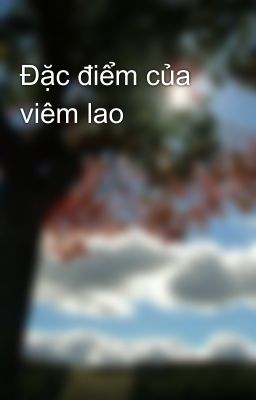 Đặc điểm của viêm lao