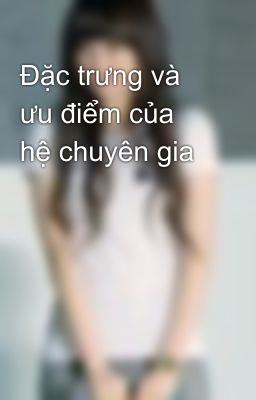 Đặc trưng và ưu điểm của hệ chuyên gia