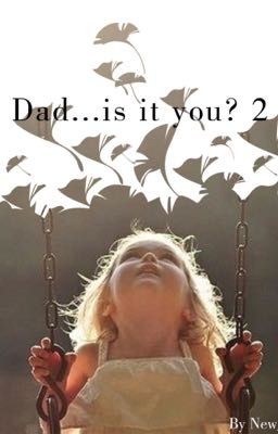 Dad...is it you?||•2 