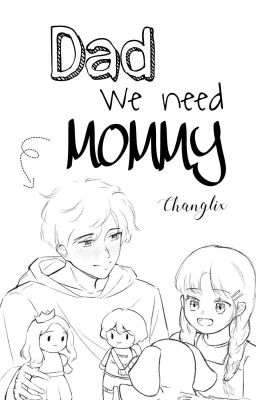 DAD, WE NEED MOMMY || CHANGLIX ✅