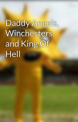 Daddy Angels, Winchesters, and King Of Hell