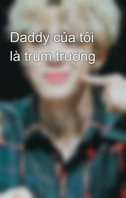 Daddy của tôi là trùm trường