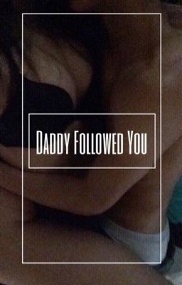 Daddy followed you | Harry