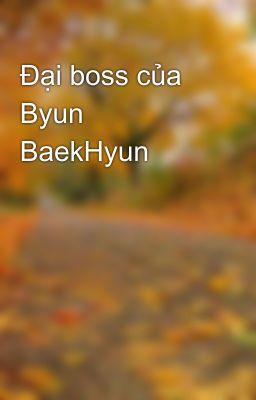 Đại boss của Byun BaekHyun