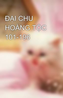 ĐẠI CHU HOÀNG TỘC 101-196