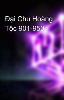 Đại Chu Hoàng Tộc 901-950