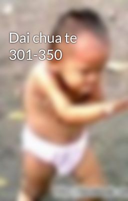 Dai chua te 301-350