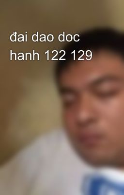 đai dao doc hanh 122 129