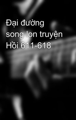 Đại đường song lon truyện Hồi 611-618