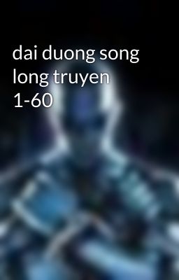 dai duong song long truyen 1-60