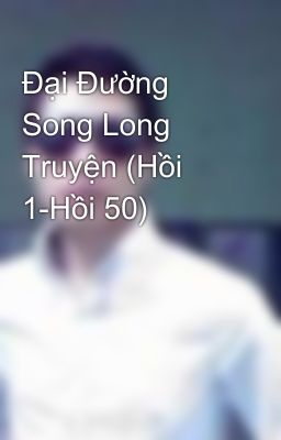 Đại Đường Song Long Truyện (Hồi 1-Hồi 50)