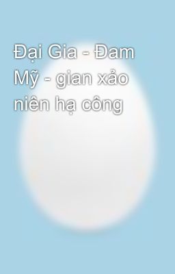 Đại Gia - Đam Mỹ - gian xảo niên hạ công