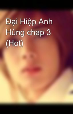 Đại Hiệp Anh Hùng chap 3 (Hot)