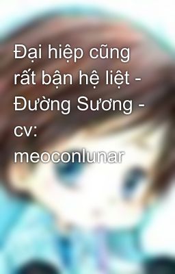 Đại hiệp cũng rất bận hệ liệt - Đường Sương - cv: meoconlunar