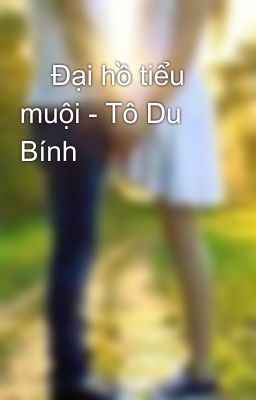     Đại hồ tiểu muội - Tô Du Bính