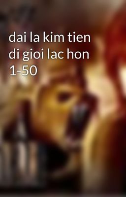 dai la kim tien di gioi lac hon 1-50