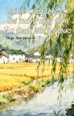 Đại Lão Mang Theo Em Trai Xuống Nông Thôn Làm Thanh Niên Trí Thức-PHẦN 1