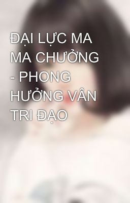 ĐẠI LỰC MA MA CHƯỞNG - PHONG HƯỞNG VÂN TRI ĐẠO