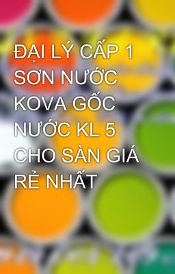 ĐẠI LÝ CẤP 1 SƠN NƯỚC KOVA GỐC NƯỚC KL 5 CHO SÀN GIÁ RẺ NHẤT