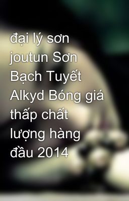 đại lý sơn joutun Sơn Bạch Tuyết Alkyd Bóng giá thấp chất lượng hàng đầu 2014