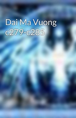 Dai Ma Vuong c279-c285