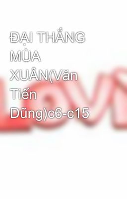 ĐẠI THẮNG MÙA XUÂN(Văn Tiến Dũng)c6-c15